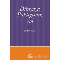 Dünyaya Baktığımız Yol - Behçet Çelik - İletişim Yayınevi