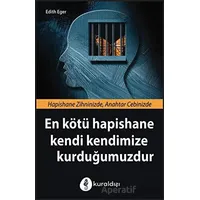 En Kötü Hapishane Kendi Kendimize Kurduğumuzdur - Edith Eger - Kuraldışı Yayınevi