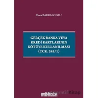 Gerçek Banka veya Kredi Kartlarının Kötüye Kullanılması (TCK. 245/1)