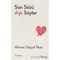 Son Sözü Aşk Söyler - Ahmet Selçuk İlkan - Edisyon Kitap