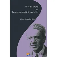 Alfred Schutz ve Fenomenolojik Sosyolojisi - Nilgün Sofuoğlu Kılıç - Siyasal Kitabevi
