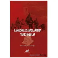 Çanakkale Savaşlarında Trabzonlular - Turan Takaoğlu - Paradigma Akademi Yayınları