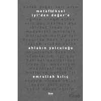 Metafiziksel İyi’den Değer’e Ahlakın Yolculuğu - Emrullah Kılıç - İlem Yayınları