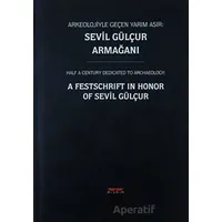 Arkeolojiyle Geçen Yarım Asır: Sevil Gülçur Armağanı (Ciltli)