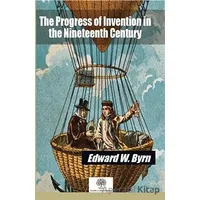 The Progress of Invention in the Nineteenth Century - Edward W. Byrn - Platanus Publishing