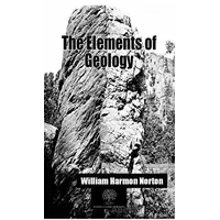 The Elements of Geology - William Harmon Norton - Platanus Publishing
