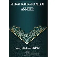Şefkat Kahramanları Anneler - Fevziye Solmaz Ekinci - Platanus Publishing