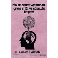 Din Felsefesi Açısından Çevre Etiği Ve Güzellik İlişkisi - Gülsüm Turhan - Platanus Publishing