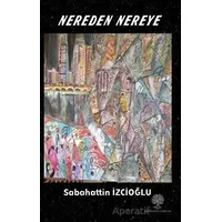 Nereden Nereye - Sabahattin İzcioğlu - Platanus Publishing