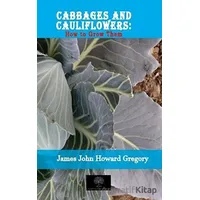 Cabbages and Cauliflowers: How to Grow Them - James John Howard Gregory - Platanus Publishing