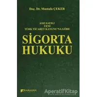 6102 Sayılı Yeni Türk Ticaret Kanununa Göre: Sigorta Hukuku - Mustafa Çeker - Karahan Kitabevi