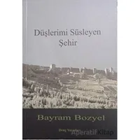 Düşlerimi Süsleyen Şehir - Bayram Bozyel - Deng Yayınları