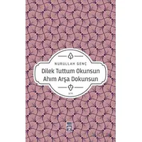 Dilek Tuttum Okunsun Ahım Arşa Dokunsun - Nurullah Genç - Timaş Yayınları