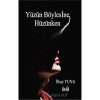 Yüzün Böylesine Hüzünken - İlkay Tuna - İzan Yayıncılık