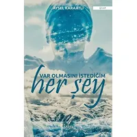 Var Olmasını İstediğim Her Şey - Aysel Karaatlı - İzan Yayıncılık