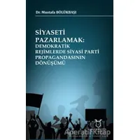 Siyaseti Pazarlamak Demokratik Rejimlerde Siyasi Parti Propagandasının Dönüşümü