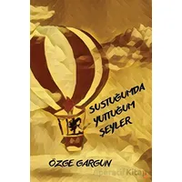 Sustuğumda Yuttuğum Şeyler - Özge Gargun - Cinius Yayınları