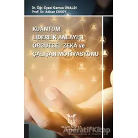 Kuantum Liderlik Anlayışı Örgütsel Zeka ve Çalışan Motivasyonu - Adnan Ersoy - Akademisyen Kitabevi