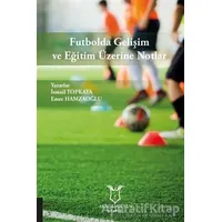 Futbolda Gelişim ve Eğitim Üzerine Notlar - Emre Hamzaoğlu - Akademisyen Kitabevi