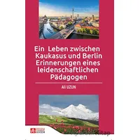 Ein Leben Zwischen Kaukasus Und Berlin Erinnerungen Eines leidenschaftlichen Padagogen