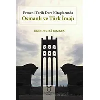 Ermeni Tarih Ders Kitaplarında Osmanlı ve Türk İmajı - Yıldız Deveci Bozkuş - Akademisyen Kitabevi