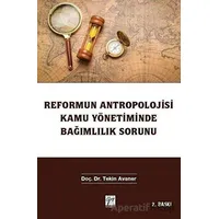 Reformun Antropolojisi Kamu Yönetiminde Bağımlılık Sorunu - Tekin Avaner - Gazi Kitabevi