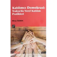 Katılımcı Demokrasi - Trakyada Yerel Katılım Pratikleri - Miray Özden - Gazi Kitabevi