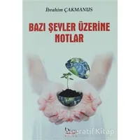 Bazı Şeyler Üzerine Notlar - İbrahim Çakmanus - Barış Kitap