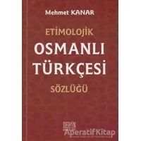 Etimolojik Osmanlı Türkçesi Sözlüğü - Mehmet Kanar - Derin Yayınları