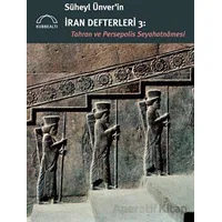 Süheyl Ünver’in İran Defterleri 3 - Tahran ve Persepolis Seyahatnamesi