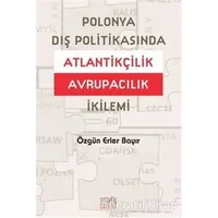 Polonya Dış Politikasında Atlantikçilik Avrupacılık İkilemi - Özgün Erler Bayır - Derin Yayınları