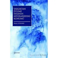 Varlıktan Eyleme İnsanın Hiyerarşideki Konumu - Hüsnü Aydeniz - Fenomen Yayıncılık