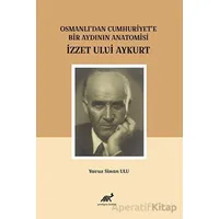 Osmanlıdan Cumhuriyete Bir Aydının Anatomisi İzzet Ulvi Aykurt