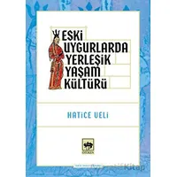Eski Uygurlarda Yerleşik Yaşam Kültürü - Hatice Veli - Ötüken Neşriyat