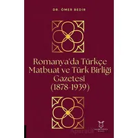 Romanyada Türkçe Matbuat ve Türk Birliği Gazetesi (1878-1939) - Ömer Bedir - Akademisyen Kitabevi