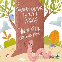 Solucan Olmak İsteyen Ağaç - Elif Hilal Akyol - Luna Çocuk Yayınları