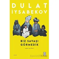 Biz Savaşı Görmedik - Dulat Iysabekov - Ketebe Yayınları