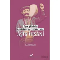 Aşık Şiirinin Politikleşme Sürecinde Aşık İhsani - Barış Demirkaya - Paradigma Akademi Yayınları
