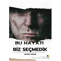 Bu Hayatı Biz Seçmedik - Mehmet Gümüş - Ateş Yayınları