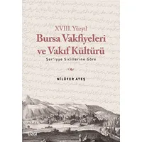 XVIII. Yüzyıl Bursa Vakfiyeleri ve Vakıf Kültürü - Şeriyye Sicillerine Göre