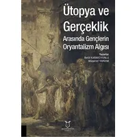 Ütopya ve Gerçeklik Arasında Gençlerin Oryantalizm Algısı - Müşerref Yardım - Akademisyen Kitabevi