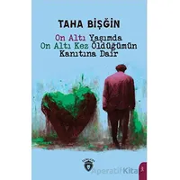 On Altı Yaşımda On Altı Kez Öldüğümün Kanıtına Dair - Taha Bişğin - Dorlion Yayınları