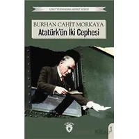 Unutturmadıklarımız Serisi - Atatürkün İki Cephesi - Burhan Cahit Morkaya - Dorlion Yayınları
