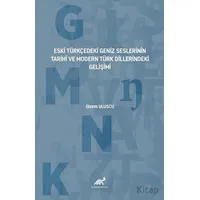 Eski Türkçedeki Geniz Seslerinin Tarihî ve Modern Türk Dillerindeki Gelişimi