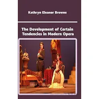 The Development of Certain Tendencies in Modern Opera - Kathryn Eleanor Browne - Platanus Publishing