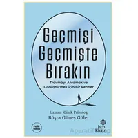 Geçmişi Geçmişte Bırakın - Büşra Güneş Güler - Hep Kitap