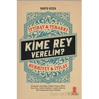 Kime Rey Verelim? İttihat Terakki Mi? Hürriyet ve İtilaf Mı? - Bartu Kizek - Mavi Gök Yayınları