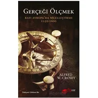 Gerçeği Ölçmek Batı Avrupa’da Nicelleştirme - Alfred W. Crosby - The Kitap