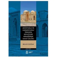 Akkoyunlu ve Karakoyunlu Türkmen Devletleri Mimarîsinde Sanat Üslubu - Belkıs Doğan - DBY Yayınları