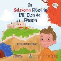 Şu Belekoma Kalesinin Dili Olsa da Konuşsa - Dilek Karanfil Sidar - Luna Çocuk Yayınları